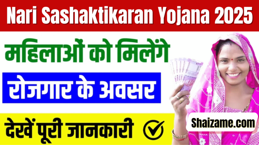 Nari Sashaktikaran Yojana 2025: महिलाओं को आत्मनिर्भर बनाने की दिशा में बड़ा कदम